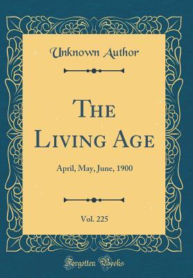 Read online The Living Age, Vol. 225: April, May, June, 1900 (Classic Reprint) - Unknown file in ePub