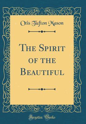 Download The Spirit of the Beautiful (Classic Reprint) - Otis Tufton Mason file in PDF