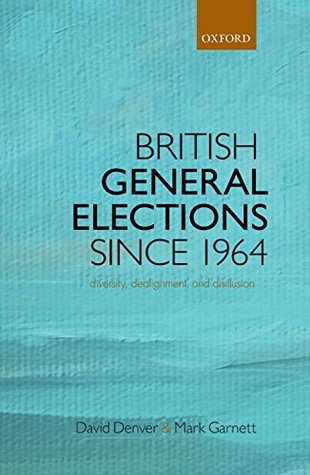 Read online British General Elections Since 1964: Diversity, Dealignment, and Disillusion - David Denver file in PDF