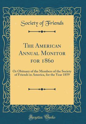Read The American Annual Monitor for 1860: Or Obituary of the Members of the Society of Friends in America, for the Year 1859 (Classic Reprint) - Society of Friends file in ePub