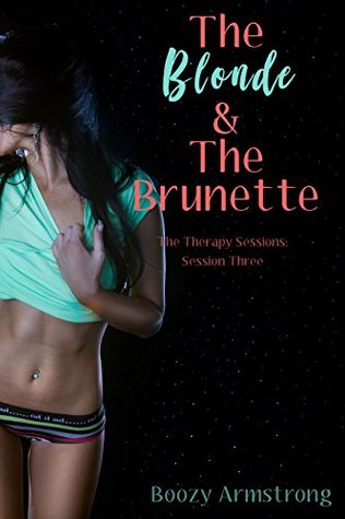 Read online The Blonde and The Brunette: The Therapy Sessions: Session Three - Boozy Armstrong | ePub