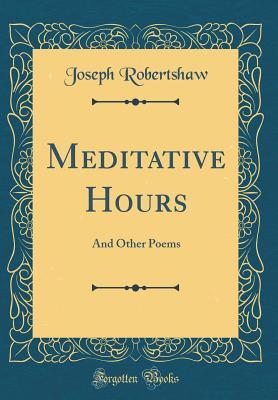Read online Meditative Hours: And Other Poems (Classic Reprint) - Joseph Robertshaw | PDF