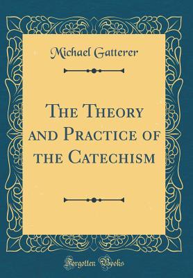 Read The Theory and Practice of the Catechism (Classic Reprint) - Michael Gatterer file in ePub