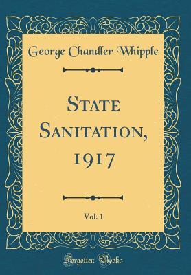 Read online State Sanitation, 1917, Vol. 1 (Classic Reprint) - George Chandler Whipple file in PDF