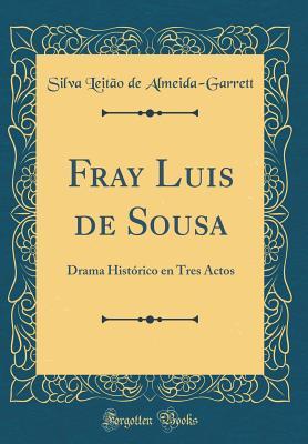 Read Fray Luis de Sousa: Drama Hist�rico En Tres Actos (Classic Reprint) - Silva Leitao de Almeida-Garrett | ePub