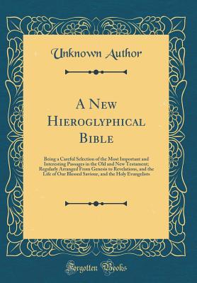 Read online A New Hieroglyphical Bible: Being a Careful Selection of the Most Important and Interesting Passages in the Old and New Testament; Regularly Arranged from Genesis to Revelations, and the Life of Our Blessed Saviour, and the Holy Evangelists - Unknown file in PDF
