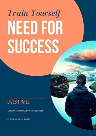 Read online Need for Success: Understand Yourself - How to succeed and How to become successful, Learn secret to success (Train Yourself Book 1) - Divesh Patel | PDF