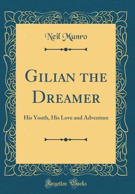 Download Gilian the Dreamer: His Youth, His Love and Adventure (Classic Reprint) - Neil Munro | PDF