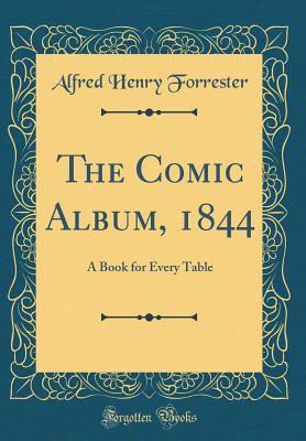 Read The Comic Album, 1844: A Book for Every Table (Classic Reprint) - Alfred Henry Forrester file in PDF