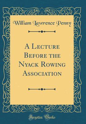 Read online A Lecture Before the Nyack Rowing Association (Classic Reprint) - William Lawrence Penny file in PDF