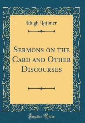 Read online Sermons on the Card and Other Discourses (Classic Reprint) - Hugh Latimer | PDF