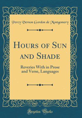 Read Hours of Sun and Shade: Reveries with in Prose and Verse, Languages (Classic Reprint) - Percy Vernon Gordon De Montgomery file in ePub