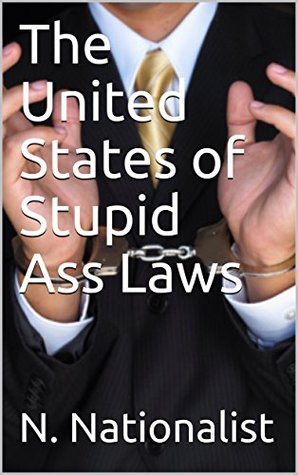Read The United States of Stupid Ass Laws: Everyone is a Felon that just hasn’t been caught yet - N. Nationalist file in ePub