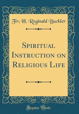 Download Spiritual Instruction on Religious Life (Classic Reprint) - Fr H Reginald Buckler file in ePub