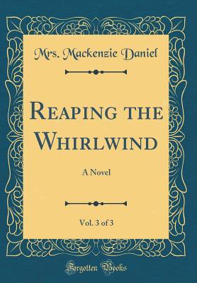 Read online Reaping the Whirlwind, Vol. 3 of 3: A Novel (Classic Reprint) - Mrs MacKenzie Daniel file in ePub