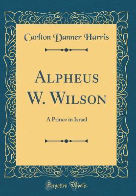 Read online Alpheus W. Wilson: A Prince in Israel (Classic Reprint) - Carlton Danner Harris file in PDF
