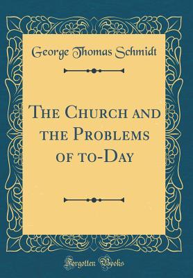 Read The Church and the Problems of To-Day (Classic Reprint) - George Thomas Schmidt | ePub