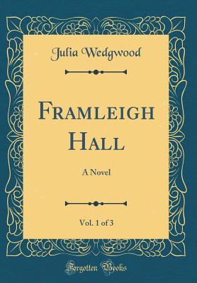 Read online Framleigh Hall, Vol. 1 of 3: A Novel (Classic Reprint) - Julia Wedgwood file in ePub