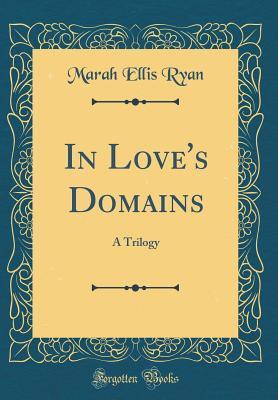 Read online In Love's Domains: A Trilogy (Classic Reprint) - Marah Ellis Ryan file in PDF