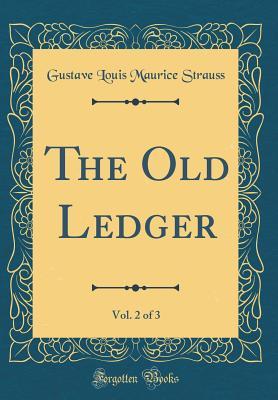 Download The Old Ledger, Vol. 2 of 3 (Classic Reprint) - Gustave Louis Maurice Strauss | PDF