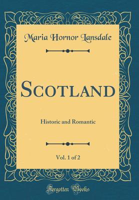 Read online Scotland, Vol. 1 of 2: Historic and Romantic (Classic Reprint) - Maria Hornor Lansdale file in PDF