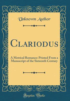 Read Clariodus: A Metrical Romance: Printed from a Manuscript of the Sixteenth Century - David Irving | ePub