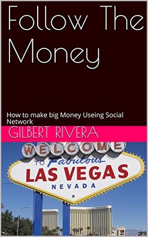 Read Follow The Money: How to make big Money Useing Social Network (Money keeps coming to me Book 1) - Gilbert Rivera | PDF