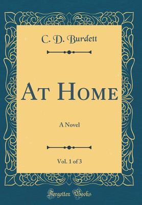 Read online At Home, Vol. 1 of 3: A Novel (Classic Reprint) - C D Burdett file in PDF