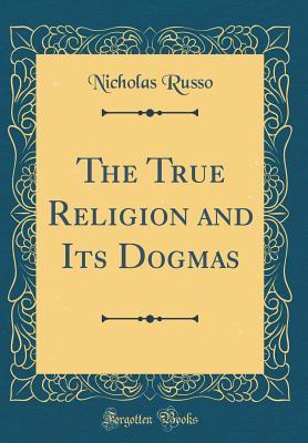 Download The True Religion and Its Dogmas (Classic Reprint) - Nicholas Russo file in ePub
