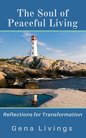 Read online The Soul of Peaceful Living: Reflections for Transformation - Gena Livings | ePub