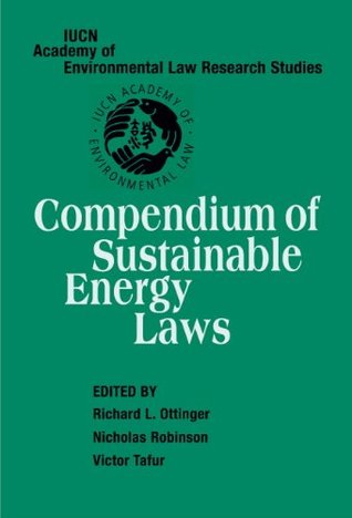 Read Compendium of Sustainable Energy Laws: Compendium of Sustainable Energy Laws v. 2 (IUCN Academy of Environmental Law Research Studies) - Richard L. Ottinger file in ePub