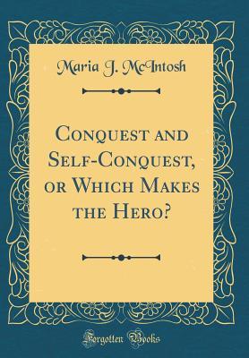 Download Conquest and Self-Conquest, or Which Makes the Hero? (Classic Reprint) - Maria Jane McIntosh file in PDF