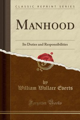 Read online Manhood: Its Duties and Responsibilities (Classic Reprint) - William Wallace Everts | PDF