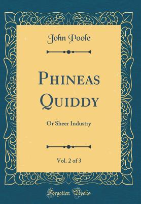 Download Phineas Quiddy, Vol. 2 of 3: Or Sheer Industry (Classic Reprint) - John Poole | ePub