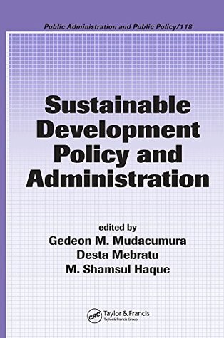 Read online Sustainable Development Policy and Administration (Public Administration and Public Policy) - Gedeon M. Mudacumura file in PDF