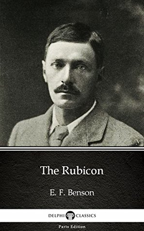 Read The Rubicon by E. F. Benson - Delphi Classics (Illustrated) (Delphi Parts Edition (E. F. Benson)) - E.F. Benson | PDF
