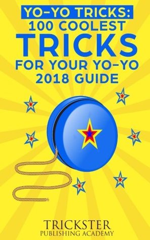 Read Yo-Yo Tricks: 100 Coolest Tricks for Your Yo-Yo 2018 Guide - Trickster Publishing Academy file in PDF