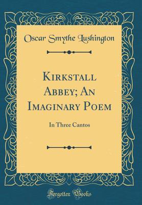 Download Kirkstall Abbey; An Imaginary Poem: In Three Cantos (Classic Reprint) - Oscar Smythe Lushington file in ePub