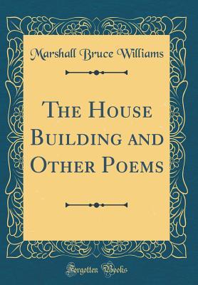 Download The House Building and Other Poems (Classic Reprint) - Marshall Bruce Williams | ePub
