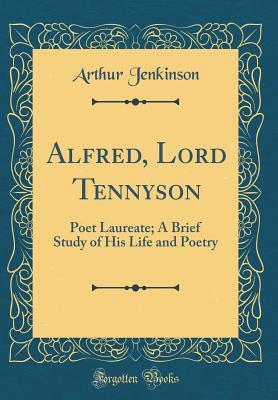 Read Alfred, Lord Tennyson: Poet Laureate; A Brief Study of His Life and Poetry (Classic Reprint) - Arthur Jenkinson file in ePub