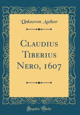 Download Claudius Tiberius Nero, 1607 (Classic Reprint) - Unknown | PDF
