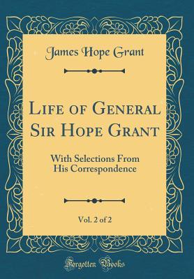 Read Life of General Sir Hope Grant, Vol. 2 of 2: With Selections from His Correspondence (Classic Reprint) - James Hope Grant file in ePub