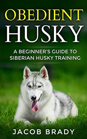 Read Obedient Husky : A Beginner’s Guide to Siberian Husky Training - Jacob Brady file in ePub
