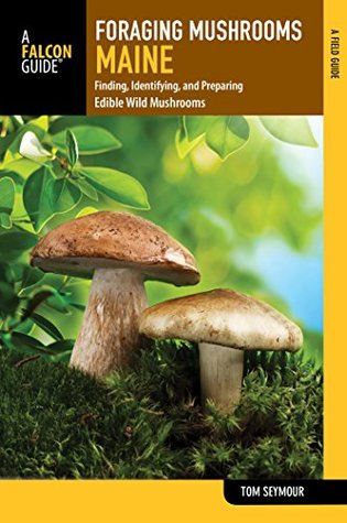 Download Foraging Mushrooms Maine: Finding, Identifying, and Preparing Edible Wild Mushrooms (Foraging Series) - Tom Seymour file in ePub