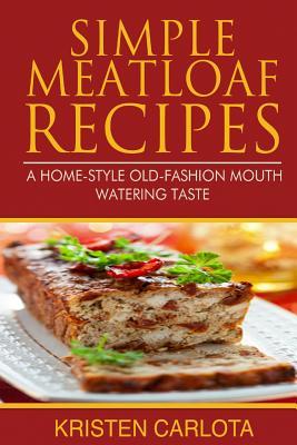 Read Simple Meatloaf Recipes: A Home-Style Old-Fashion Mouth Watering Taste - Kristen Carlota file in PDF