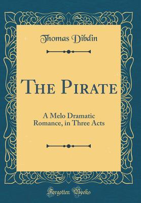 Read The Pirate: A Melo Dramatic Romance, in Three Acts (Classic Reprint) - Thomas John Dibdin file in ePub