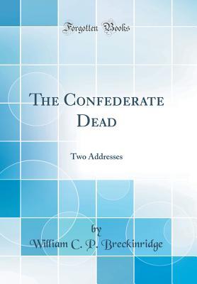 Read The Confederate Dead: Two Addresses (Classic Reprint) - William C P Breckinridge | PDF