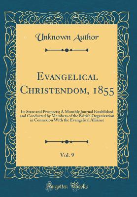 Download Evangelical Christendom, 1855, Vol. 9: Its State and Prospects; A Monthly Journal Established and Conducted by Members of the British Organization in Connexion with the Evangelical Alliance (Classic Reprint) - Unknown file in PDF