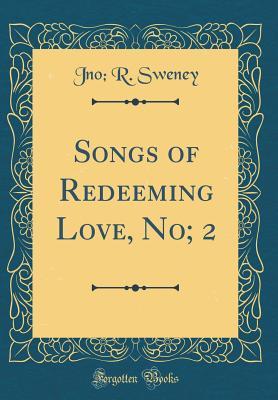 Read online Songs of Redeeming Love, No; 2 (Classic Reprint) - Jno R Sweney file in PDF