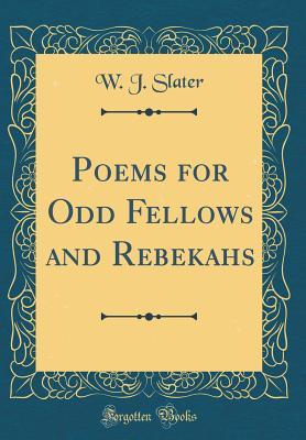 Read Poems for Odd Fellows and Rebekahs (Classic Reprint) - W J Slater | PDF